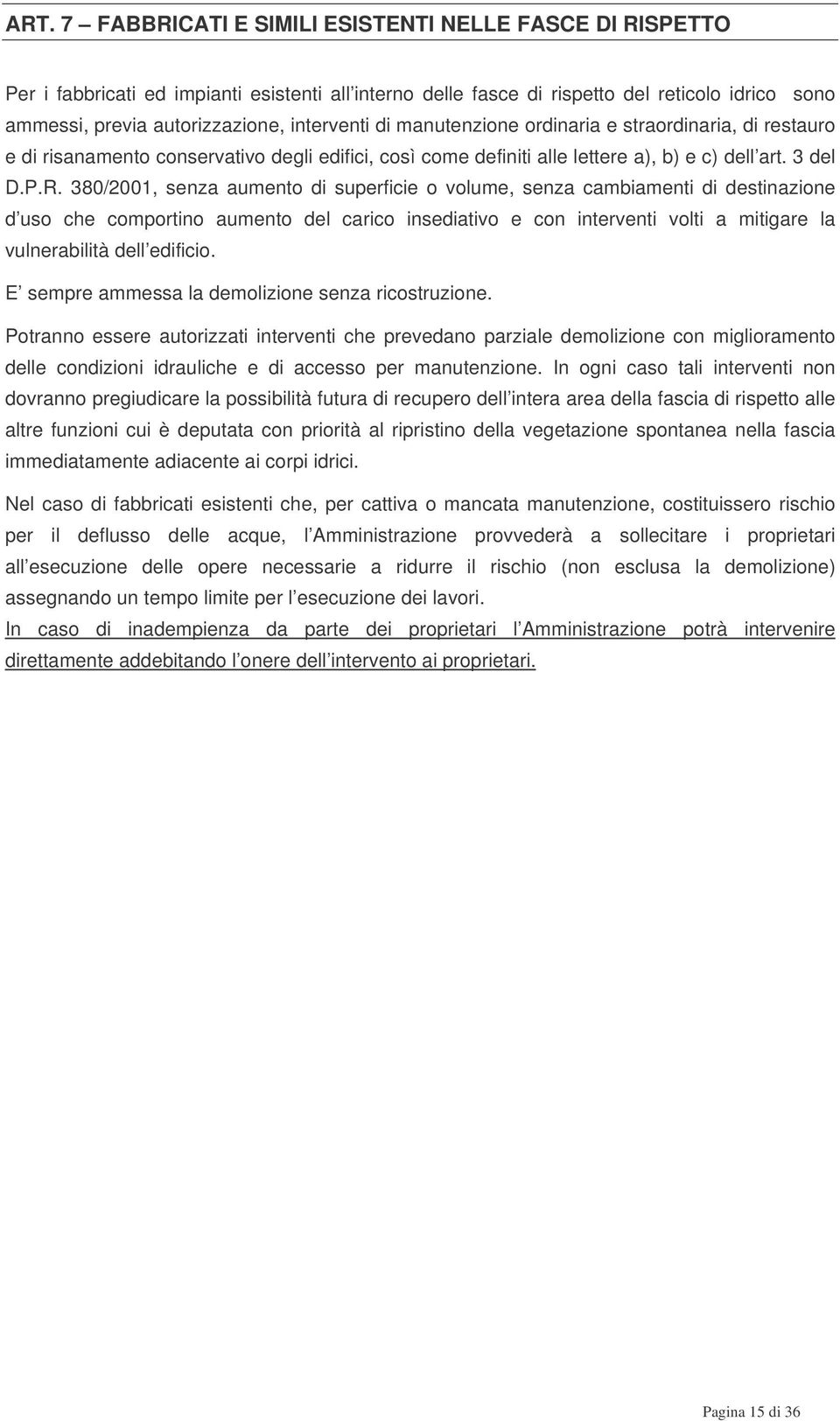 380/2001, senza aumento di superficie o volume, senza cambiamenti di destinazione d uso che comportino aumento del carico insediativo e con interventi volti a mitigare la vulnerabilità dell edificio.