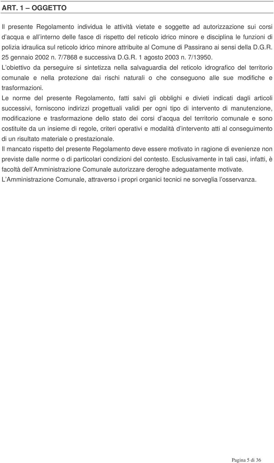 L obiettivo da perseguire si sintetizza nella salvaguardia del reticolo idrografico del territorio comunale e nella protezione dai rischi naturali o che conseguono alle sue modifiche e trasformazioni.