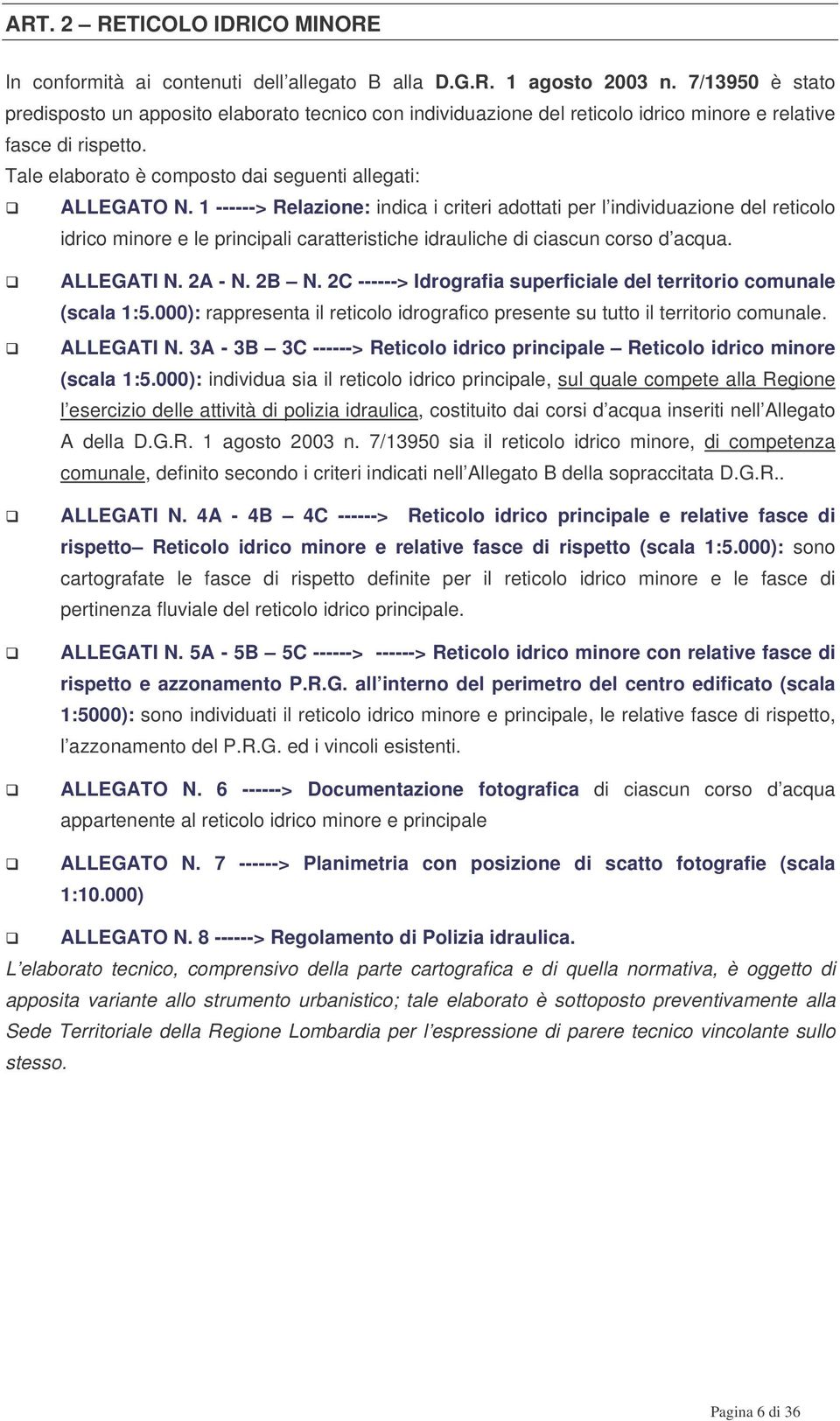 1 ------> Relazione: indica i criteri adottati per l individuazione del reticolo idrico minore e le principali caratteristiche idrauliche di ciascun corso d acqua. ALLEGATI N. 2A - N. 2B N.