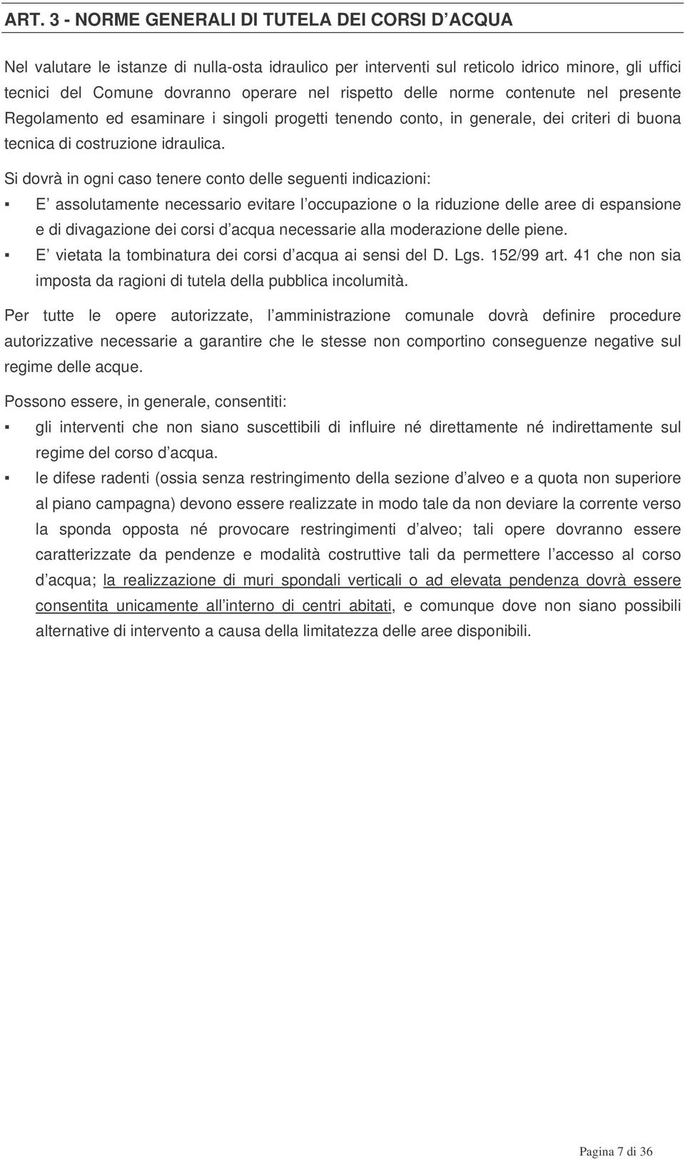 Si dovrà in ogni caso tenere conto delle seguenti indicazioni: E assolutamente necessario evitare l occupazione o la riduzione delle aree di espansione e di divagazione dei corsi d acqua necessarie