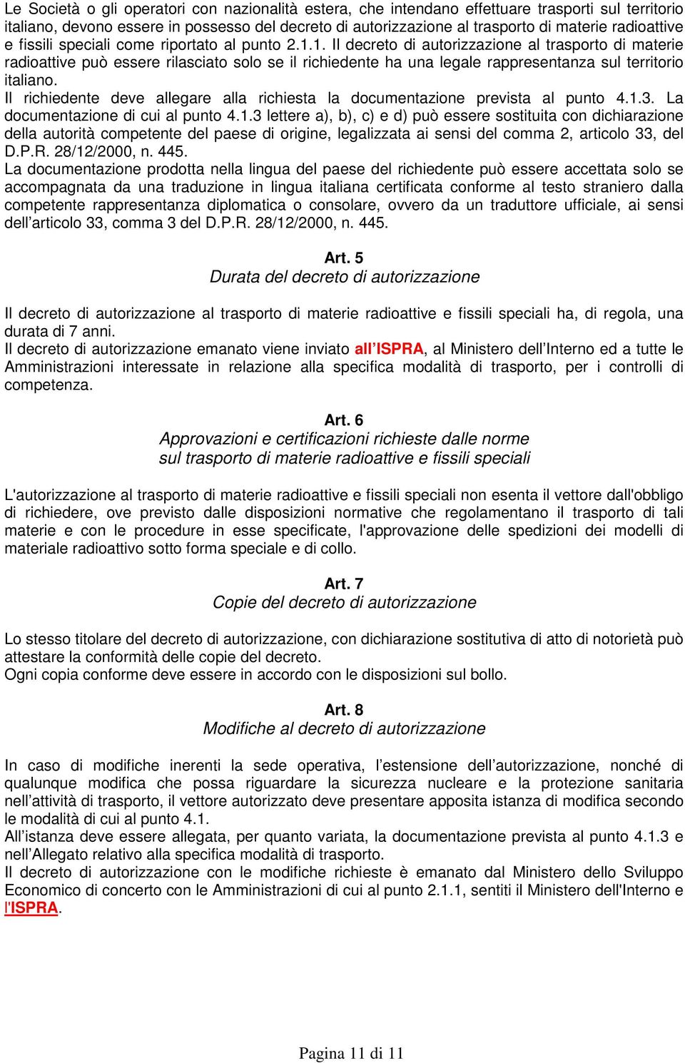 1. Il decreto di autorizzazione al trasporto di materie radioattive può essere rilasciato solo se il richiedente ha una legale rappresentanza sul territorio italiano.