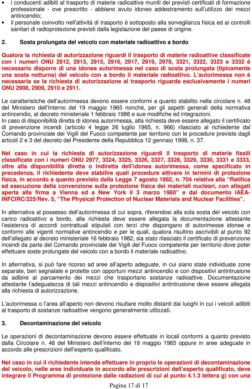 Sosta prolungata del veicolo con materiale radioattivo a bordo Qualora la richiesta di autorizzazione riguardi il trasporto di materie radioattive classificate con i numeri ONU 2912, 2913, 2915,