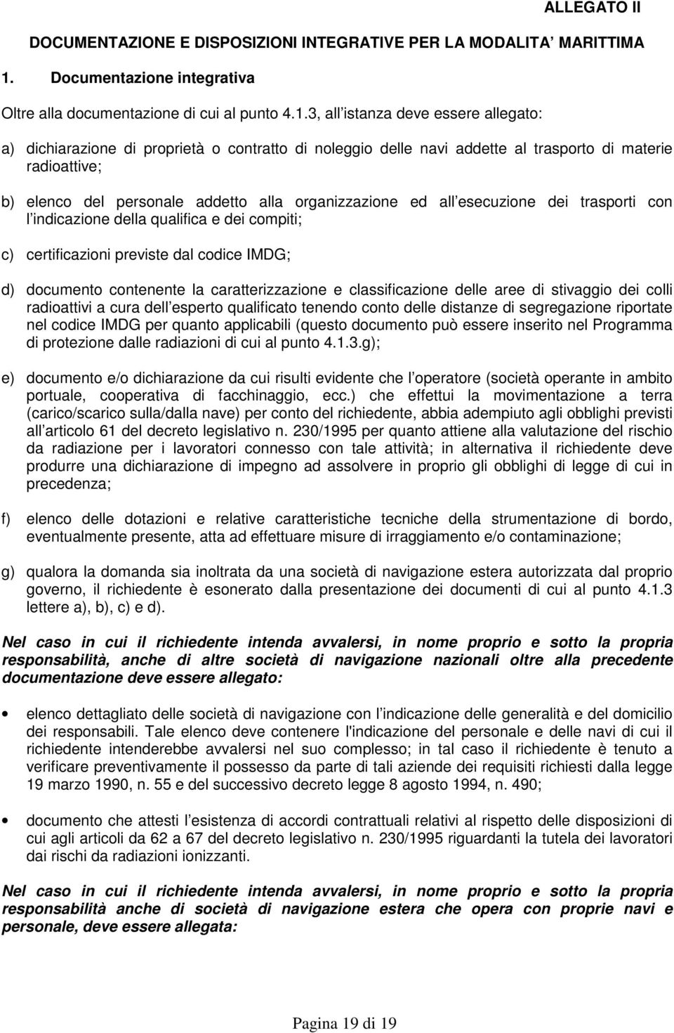 3, all istanza deve essere allegato: a) dichiarazione di proprietà o contratto di noleggio delle navi addette al trasporto di materie radioattive; b) elenco del personale addetto alla organizzazione