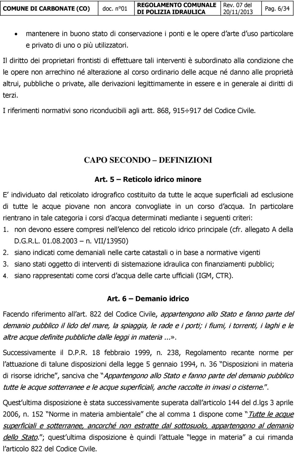 private, alle derivazini legittimamente in essere e in generale ai diritti di terzi. I riferimenti nrmativi sn ricnducibili agli artt. 868, 915 917 del Cdice Civile. CAPO SECONDO DEFINIZIONI Art.