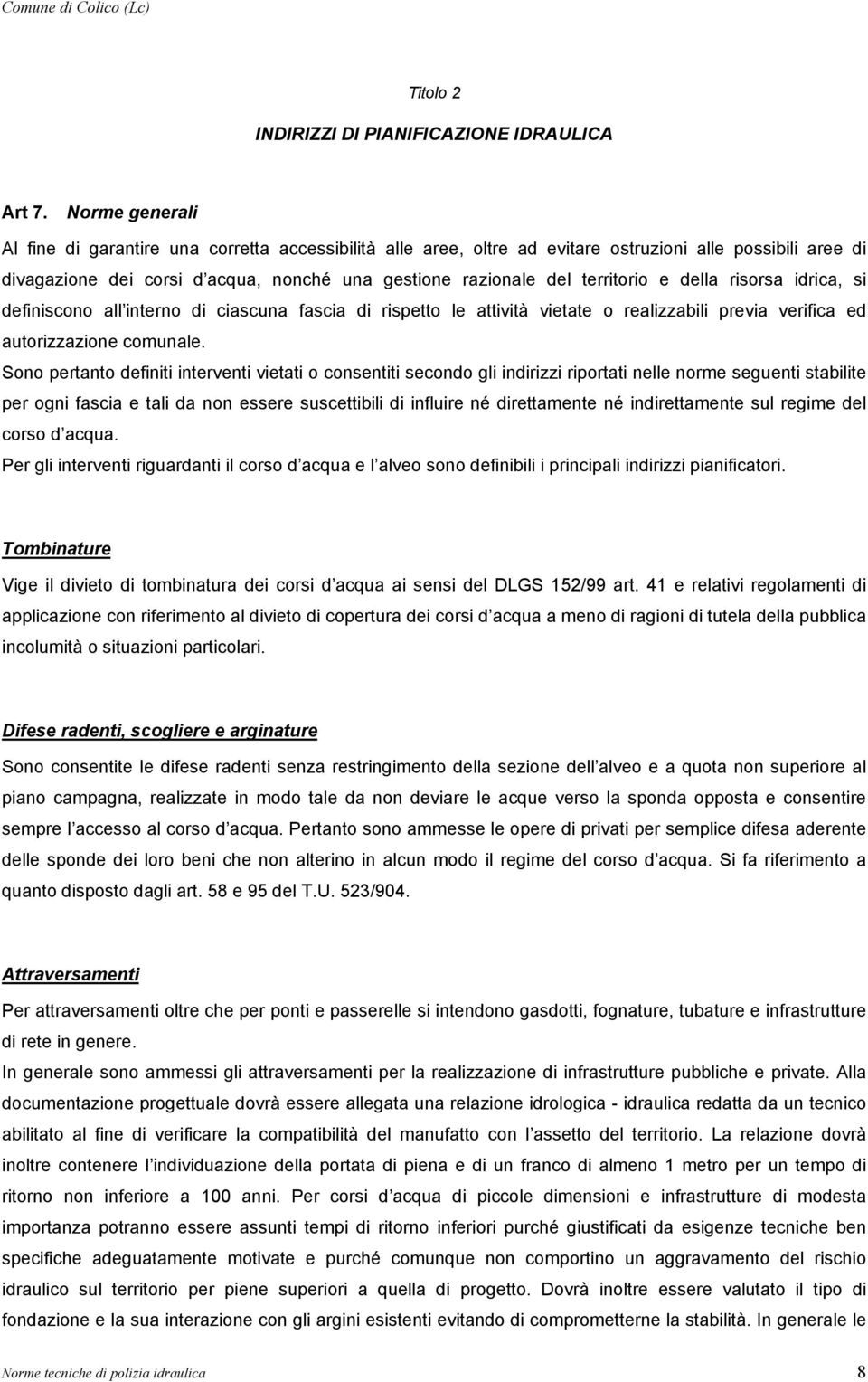 territorio e della risorsa idrica, si definiscono all interno di ciascuna fascia di rispetto le attività vietate o realizzabili previa verifica ed autorizzazione comunale.