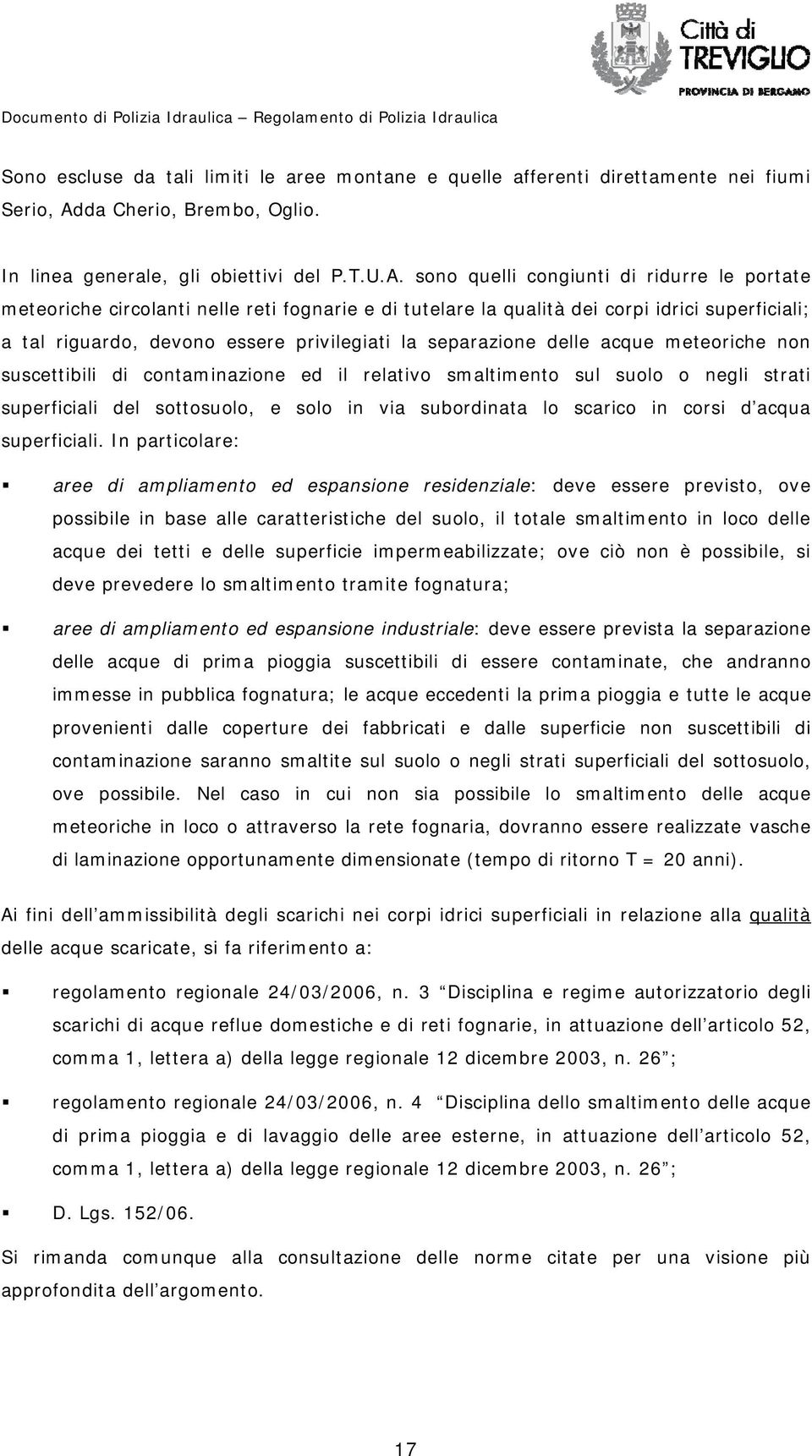 sono quelli congiunti di ridurre le portate meteoriche circolanti nelle reti fognarie e di tutelare la qualità dei corpi idrici superficiali; a tal riguardo, devono essere privilegiati la separazione