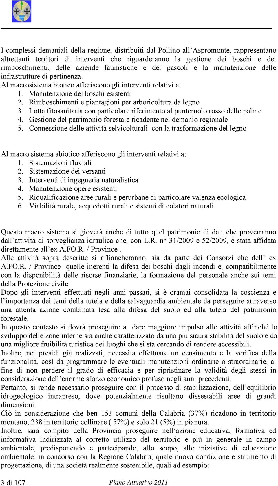 Rimboschimenti e piantagioni per arboricoltura da legno 3. Lotta fitosanitaria con particolare riferimento al punteruolo rosso delle palme 4.