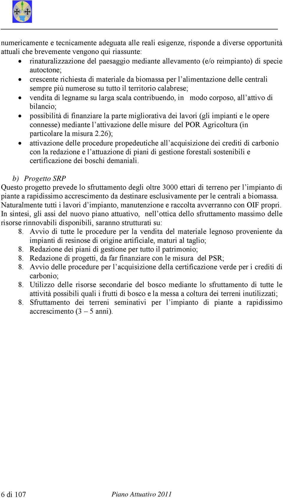 scala contribuendo, in modo corposo, all attivo di bilancio; possibilità di finanziare la parte migliorativa dei lavori (gli impianti e le opere connesse) mediante l attivazione delle misure del POR