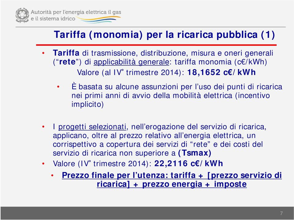 progetti selezionati, nell erogazione del servizio di ricarica, applicano, oltre al prezzo relativo all energia elettrica, un corrispettivo a copertura dei servizi di rete e dei