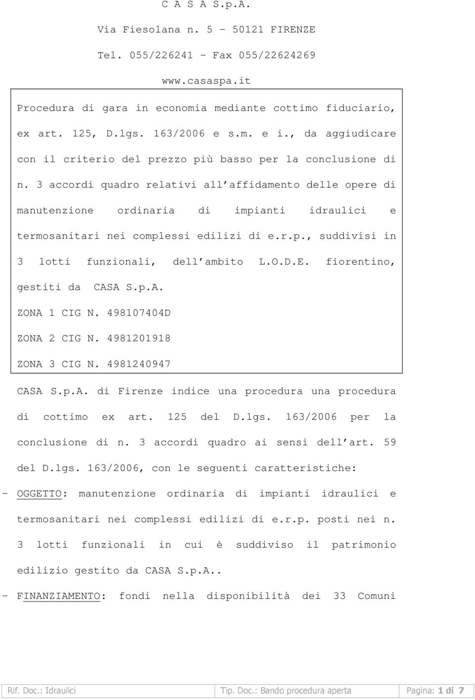 3 accordi quadro relativi all affidamento delle opere di manutenzione ordinaria di impianti idraulici e termosanitari nei complessi edilizi di e.r.p., suddivisi in 3 lotti funzionali, dell ambito L.O.