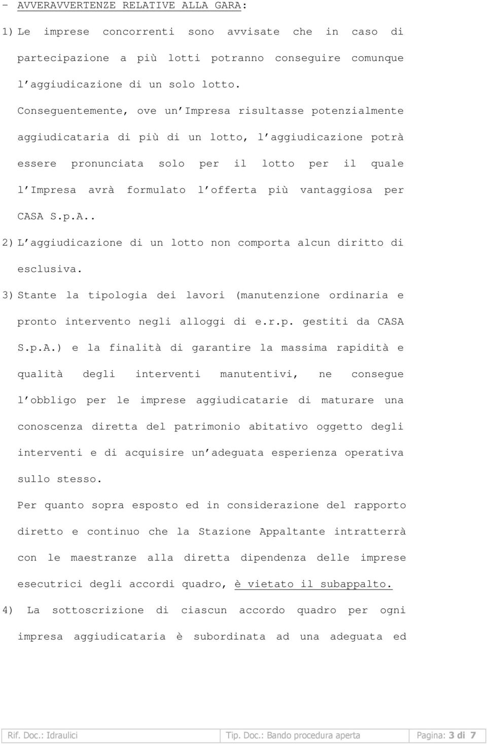 offerta più vantaggiosa per CASA S.p.A.. 2) L aggiudicazione di un lotto non comporta alcun diritto di esclusiva.