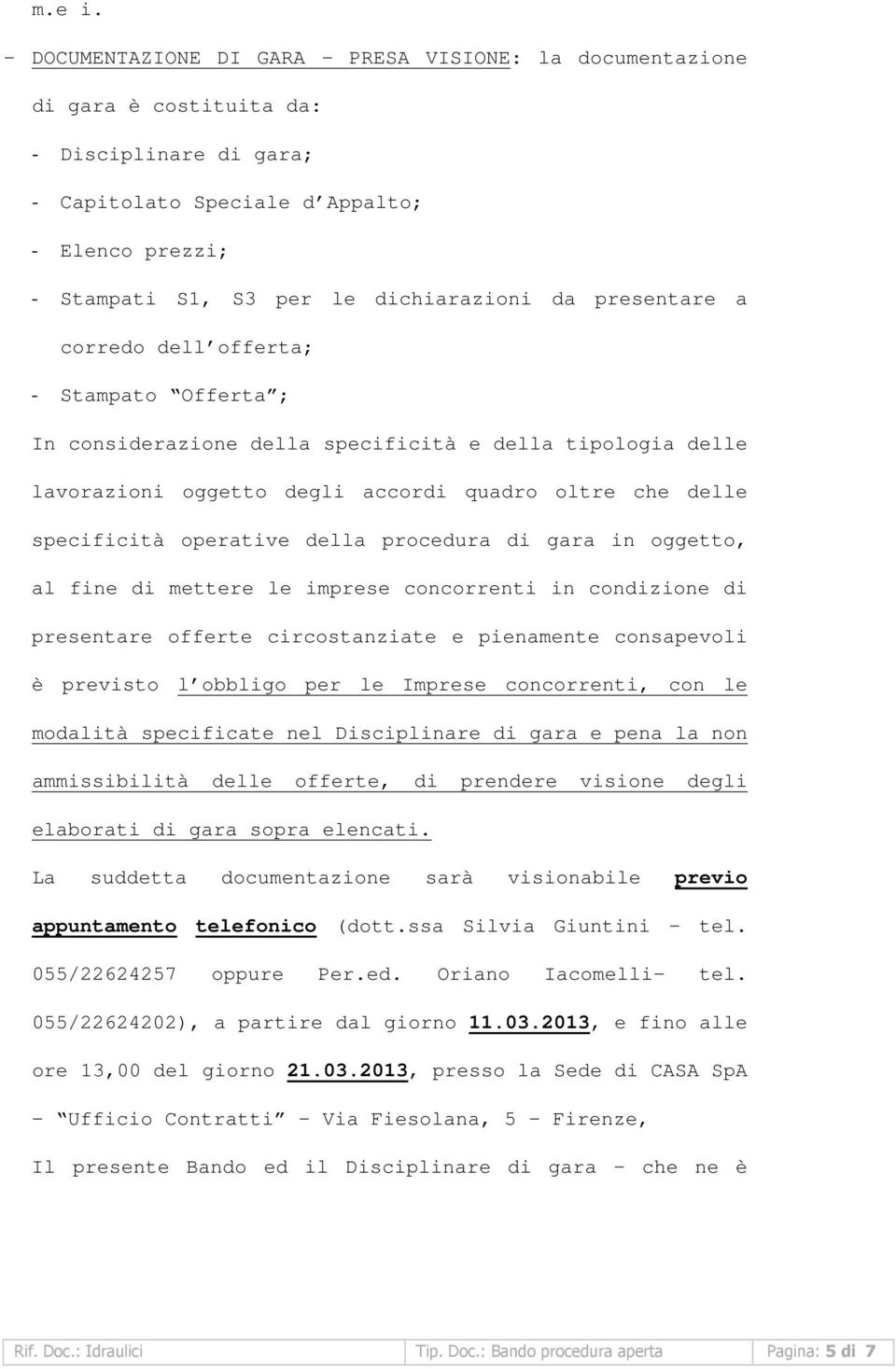 da presentare a corredo dell offerta; - Stampato Offerta ; In considerazione della specificità e della tipologia delle lavorazioni oggetto degli accordi quadro oltre che delle specificità operative