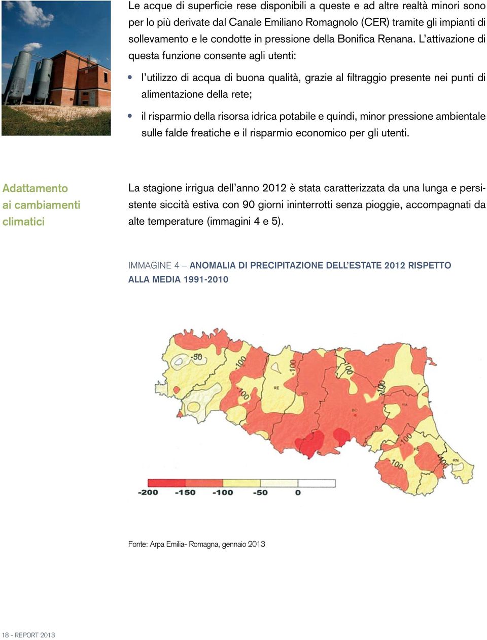 L attivazione di questa funzione consente agli utenti: l utilizzo di acqua di buona qualità, grazie al filtraggio presente nei punti di alimentazione della rete; il risparmio della risorsa idrica