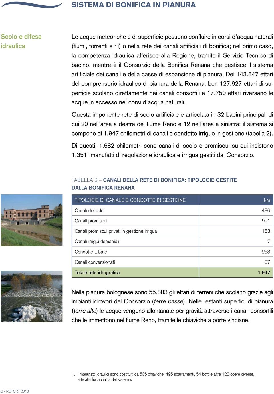 canali e della casse di espansione di pianura. Dei 143.847 ettari del comprensorio idraulico di pianura della Renana, ben 127.927 ettari di superficie scolano direttamente nei canali consortili e 17.