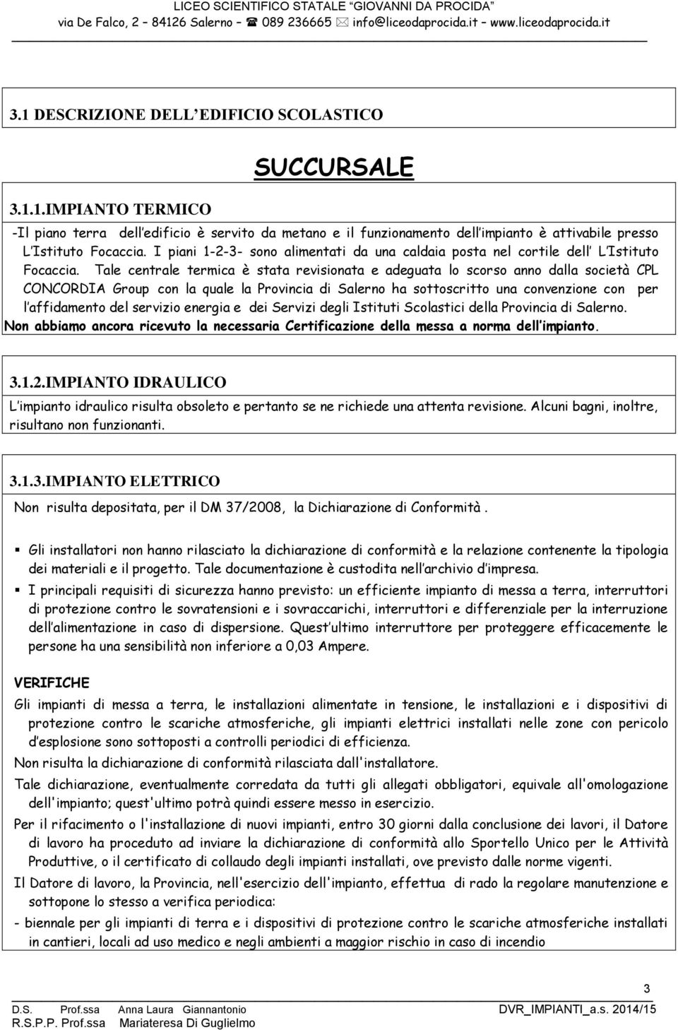 Tale centrale termica è stata revisionata e adeguata lo scorso anno dalla società CPL CONCORDIA Group con la quale la Provincia di Salerno ha sottoscritto una convenzione con per l affidamento del