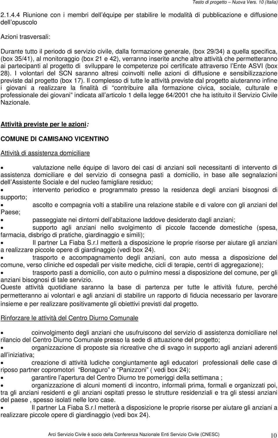 (box 29/34) a quella specifica, (box 35/41), al monitoraggio (box 21 e 42), verranno inserite anche altre attività che permetteranno ai partecipanti al progetto di sviluppare le competenze poi