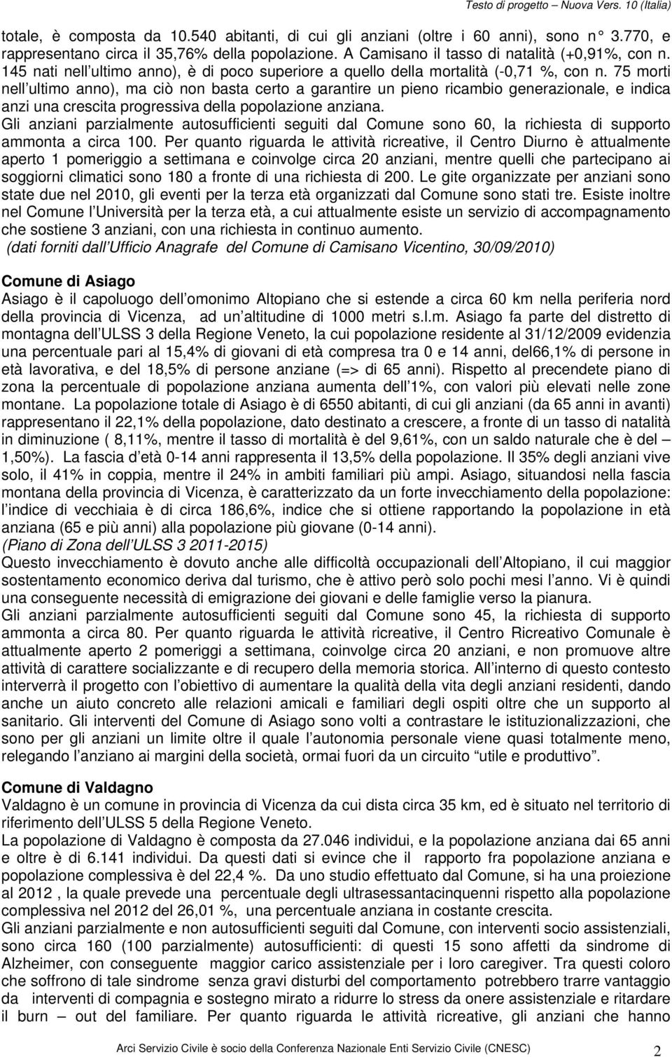 75 morti nell ultimo anno), ma ciò non basta certo a garantire un pieno ricambio generazionale, e indica anzi una crescita progressiva della popolazione anziana.