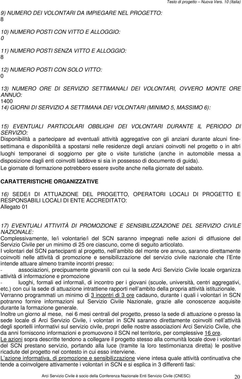 SERVIZIO: Disponibilità a partecipare ad eventuali attività aggregative con gli anziani durante alcuni finesettimana e disponibilità a spostarsi nelle residenze degli anziani coinvolti nel progetto o