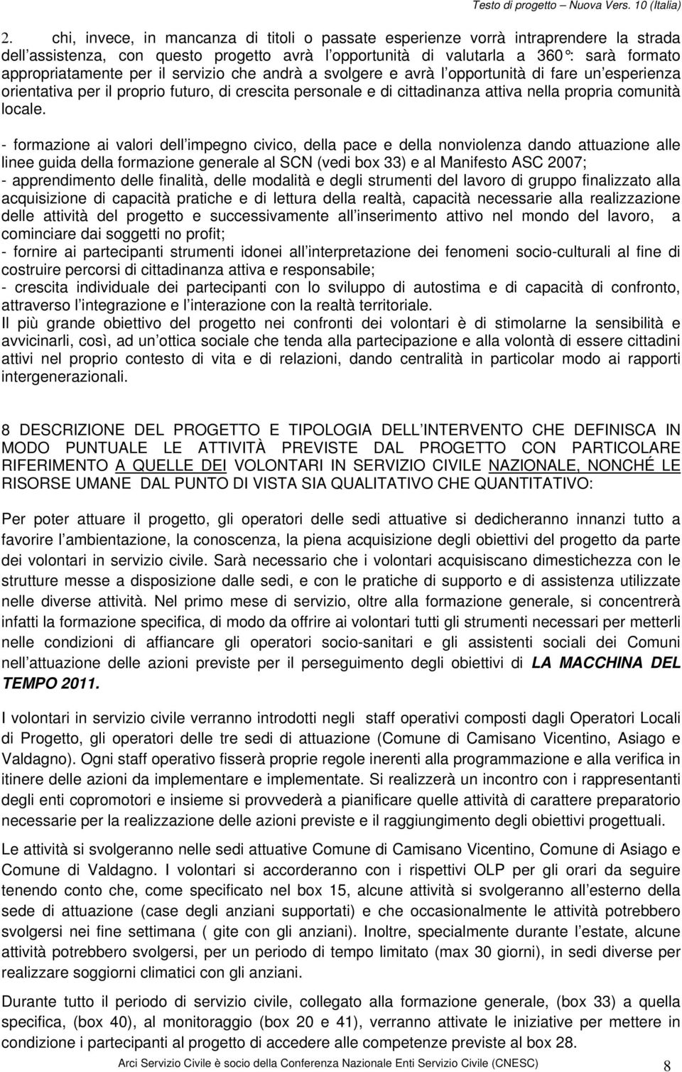 - formazione ai valori dell impegno civico, della pace e della nonviolenza dando attuazione alle linee guida della formazione generale al SCN (vedi box 33) e al Manifesto ASC 2007; - apprendimento