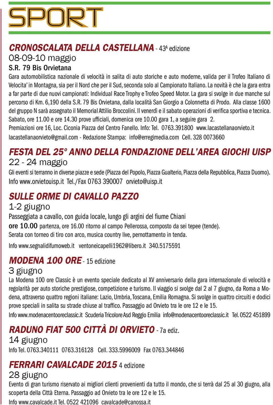 La novità è che la gara entra a far parte di due nuovi campionati: Individual Race Trophy e Trofeo Speed Motor. La gara si svolge in due manche sul percorso di Km. 6,190 della S.R. 79 Bis Orvietana, dalla località San Giorgio a Colonnetta di Prodo.