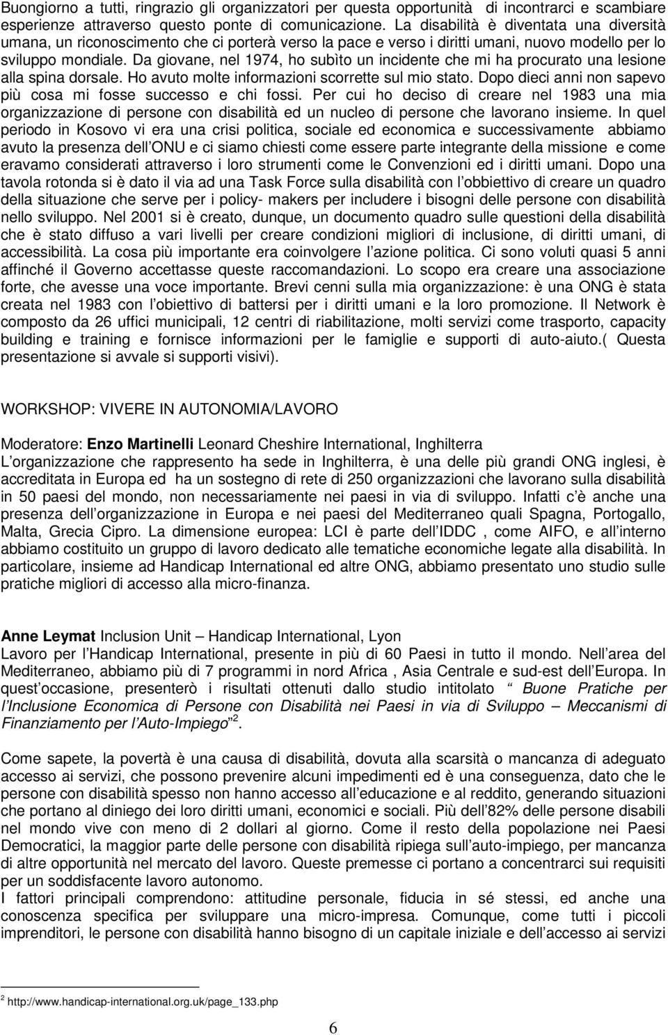 Da giovane, nel 1974, ho subìto un incidente che mi ha procurato una lesione alla spina dorsale. Ho avuto molte informazioni scorrette sul mio stato.