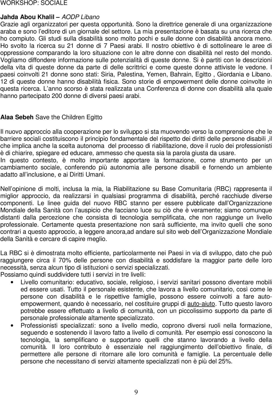 Il nostro obiettivo è di sottolineare le aree di oppressione comparando la loro situazione con le altre donne con disabilità nel resto del mondo.