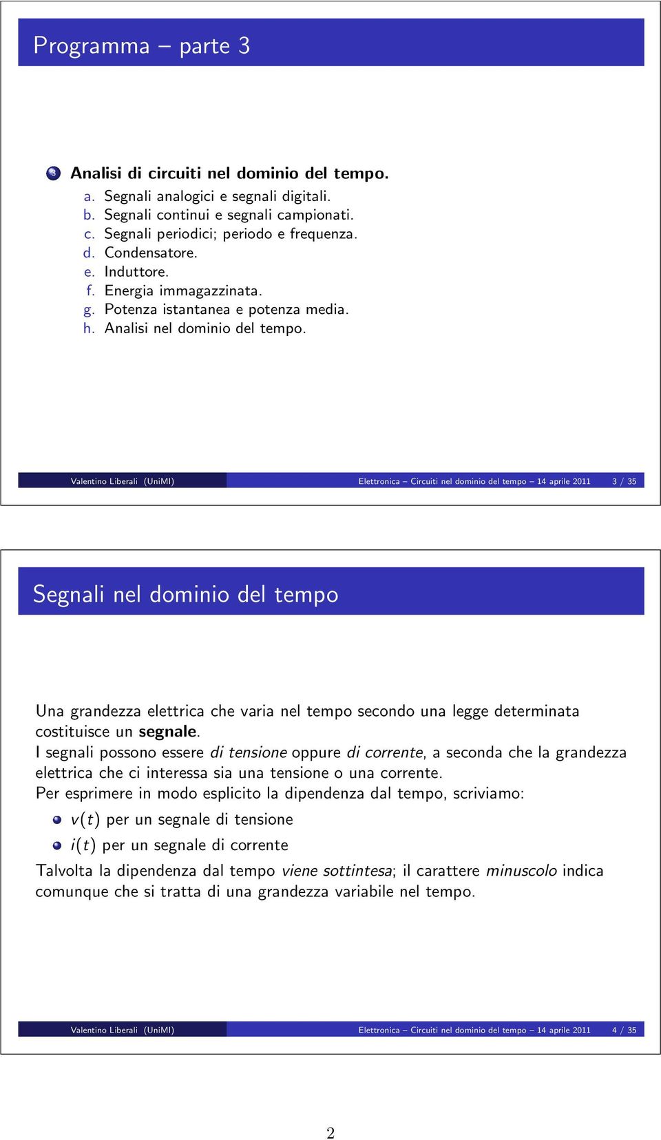 Valentino Liberali (UniMI) Elettronica Circuiti nel dominio del tempo 14 aprile 211 3 / 35 Segnali nel dominio del tempo Una grandezza elettrica che varia nel tempo secondo una legge determinata