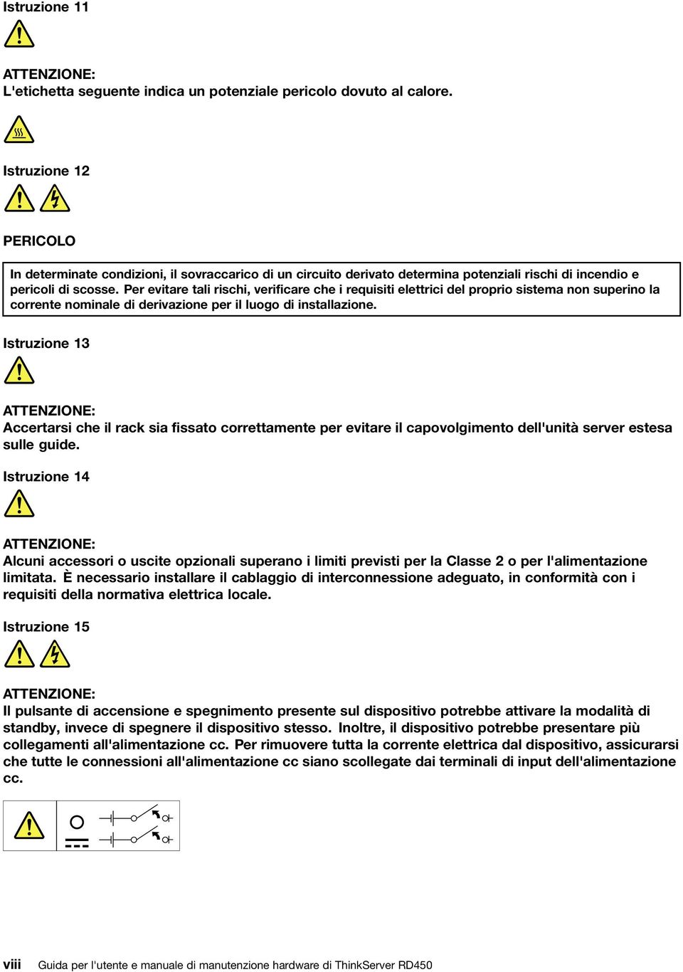 Per evitare tali rischi, verificare che i requisiti elettrici del proprio sistema non superino la corrente nominale di derivazione per il luogo di installazione.