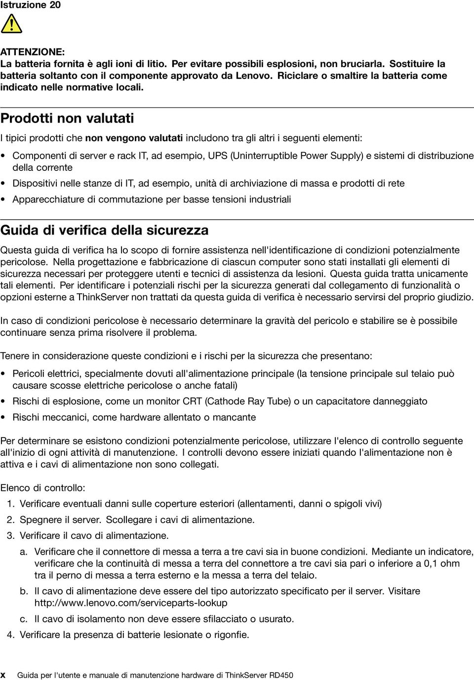 Prodotti non valutati I tipici prodotti che non vengono valutati includono tra gli altri i seguenti elementi: Componenti di server e rack IT, ad esempio, UPS (Uninterruptible Power Supply) e sistemi