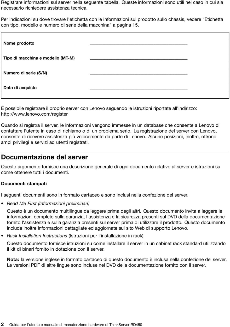 Nome prodotto Tipo di macchina e modello (MT-M) Numero di serie (S/N) Data di acquisto È possibile registrare il proprio server con Lenovo seguendo le istruzioni riportate all'indirizzo: http://www.