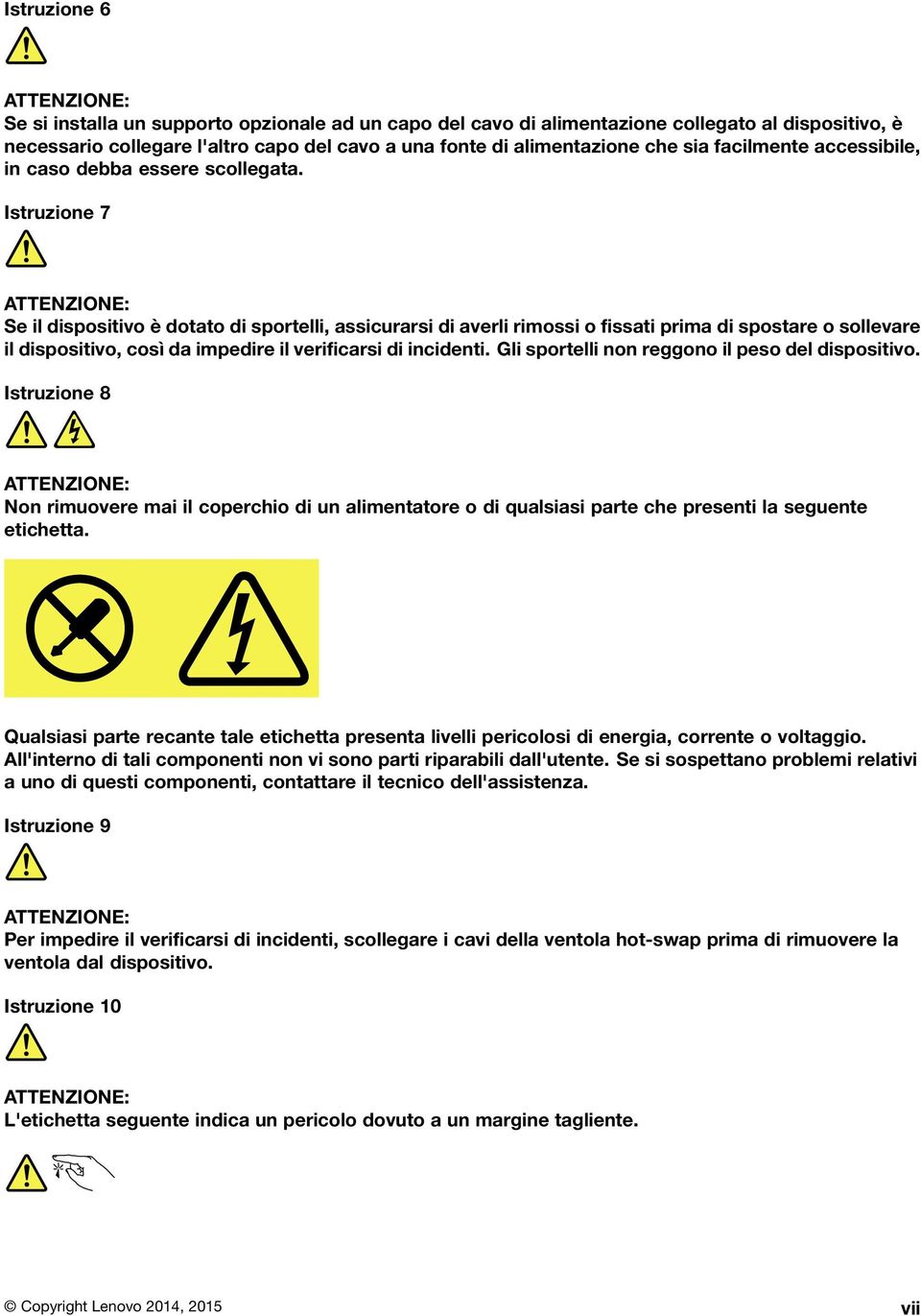 Istruzione 7 ATTENZIONE: Se il dispositivo è dotato di sportelli, assicurarsi di averli rimossi o fissati prima di spostare o sollevare il dispositivo, così da impedire il verificarsi di incidenti.