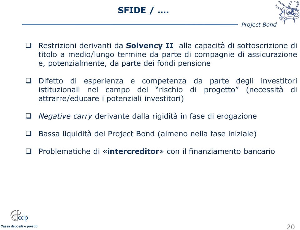 assicurazione e, potenzialmente, da parte dei fondi pensione Difetto di esperienza e competenza da parte degli investitori