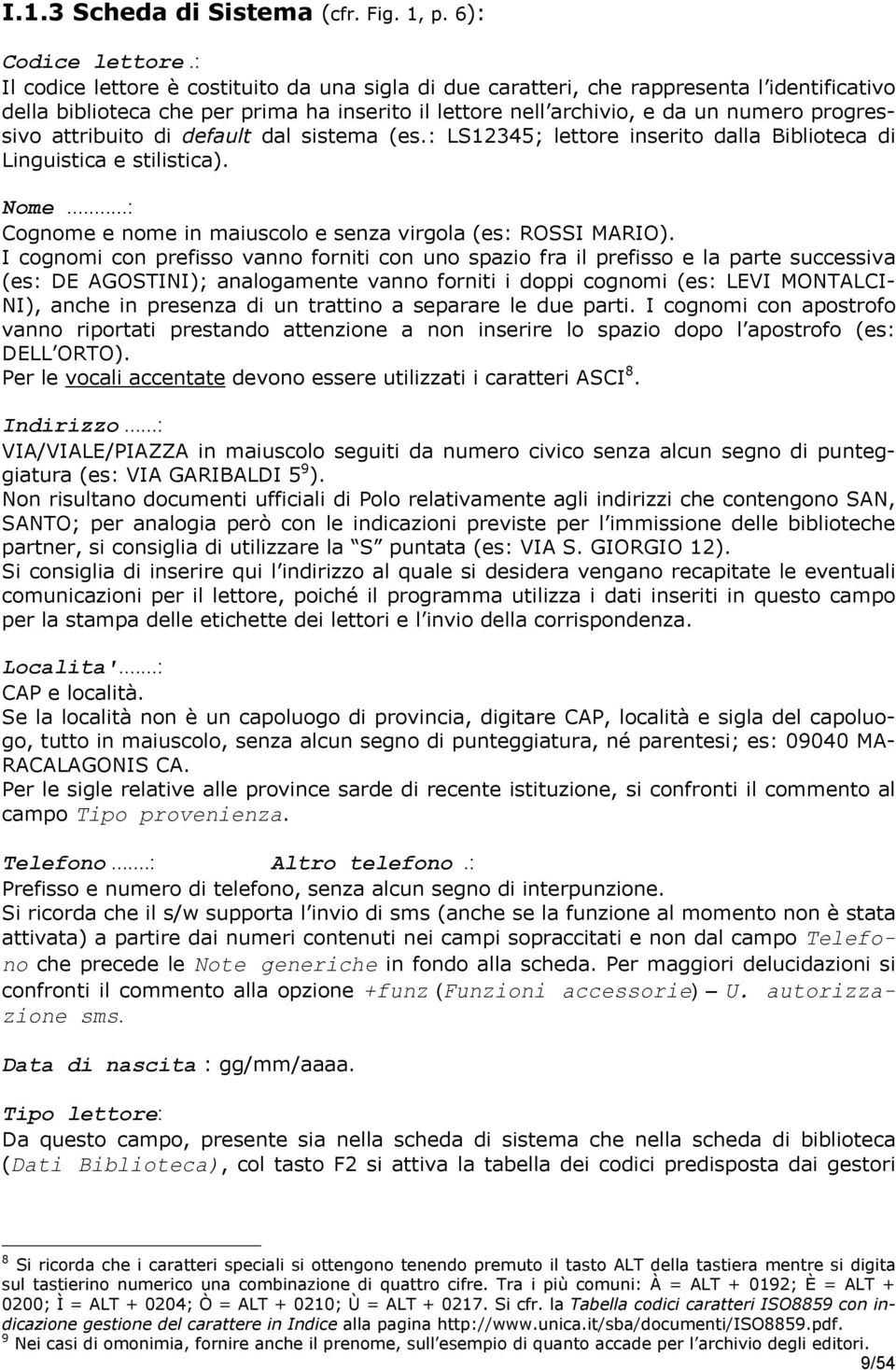 attribuito di default dal sistema (es.: LS12345; lettore inserito dalla Biblioteca di Linguistica e stilistica). Nome...: Cognome e nome in maiuscolo e senza virgola (es: ROSSI MARIO).