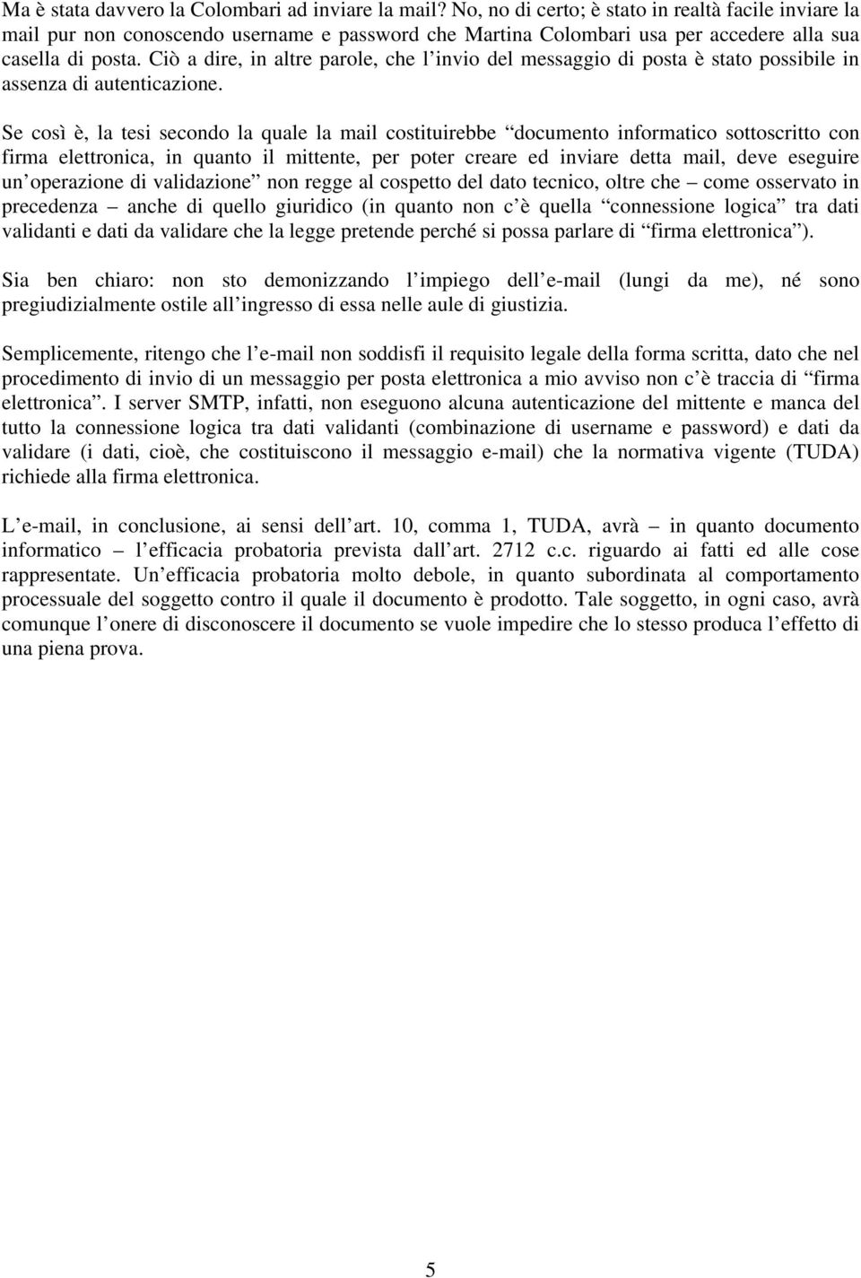 Ciò a dire, in altre parole, che l invio del messaggio di posta è stato possibile in assenza di autenticazione.