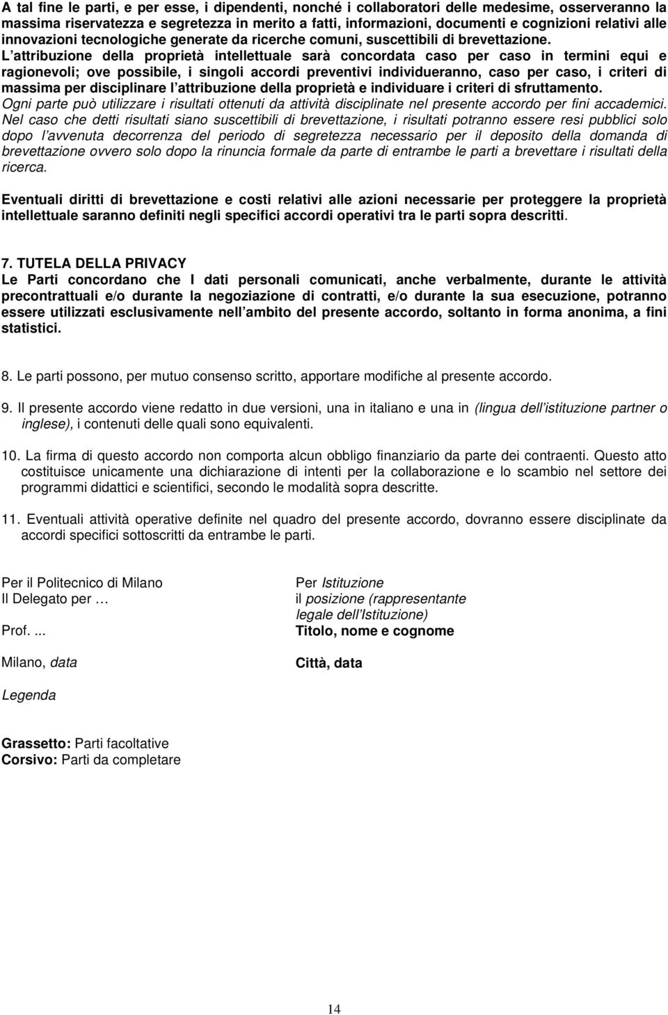 L attribuzione della proprietà intellettuale sarà concordata caso per caso in termini equi e ragionevoli; ove possibile, i singoli accordi preventivi individueranno, caso per caso, i criteri di