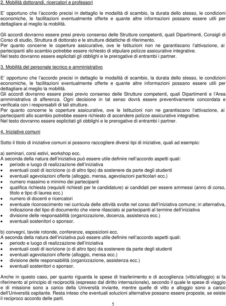 Gli accordi dovranno essere presi previo consenso delle Strutture competenti, quali Dipartimenti, Consigli di Corso di studio, Struttura di dottorato e le strutture didattiche di riferimento.