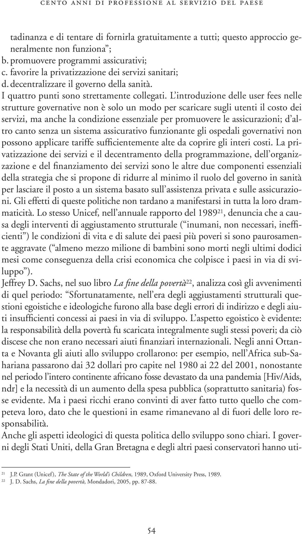 L introduzione delle user fees nelle strutture governative non è solo un modo per scaricare sugli utenti il costo dei servizi, ma anche la condizione essenziale per promuovere le assicurazioni; d