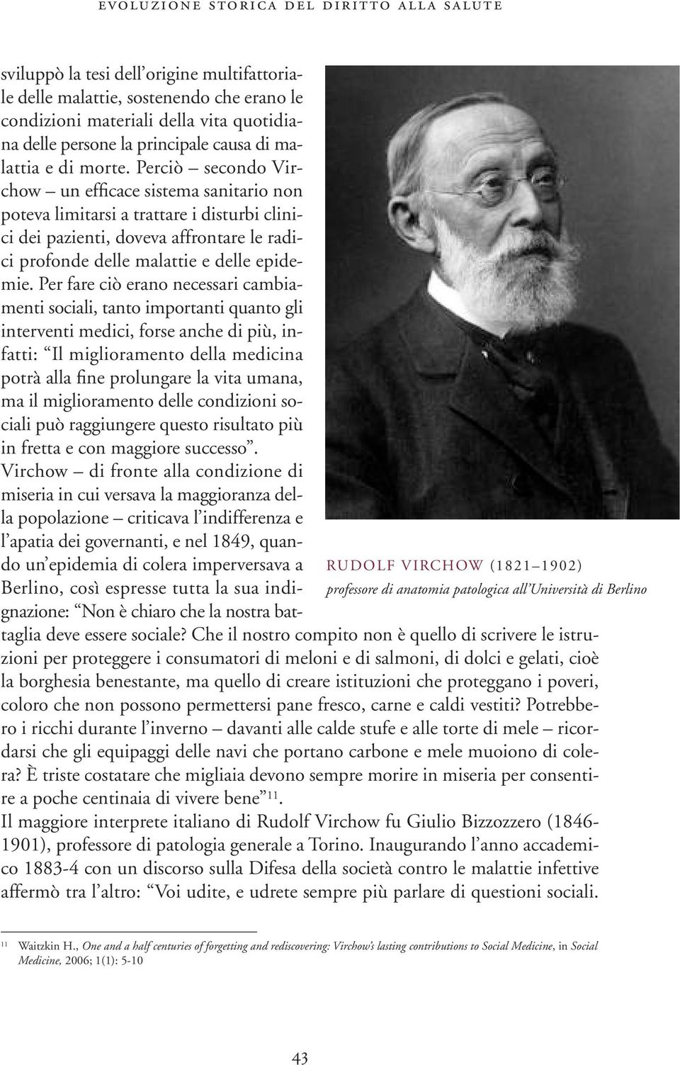 Perciò secondo Virchow un efficace sistema sanitario non poteva limitarsi a trattare i disturbi clinici dei pazienti, doveva affrontare le radici profonde delle malattie e delle epidemie.