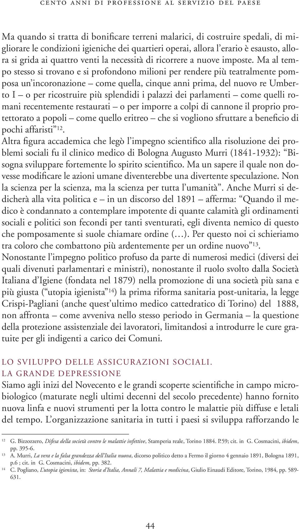 Ma al tempo stesso si trovano e si profondono milioni per rendere più teatralmente pomposa un incoronazione come quella, cinque anni prima, del nuovo re Umberto I o per ricostruire più splendidi i