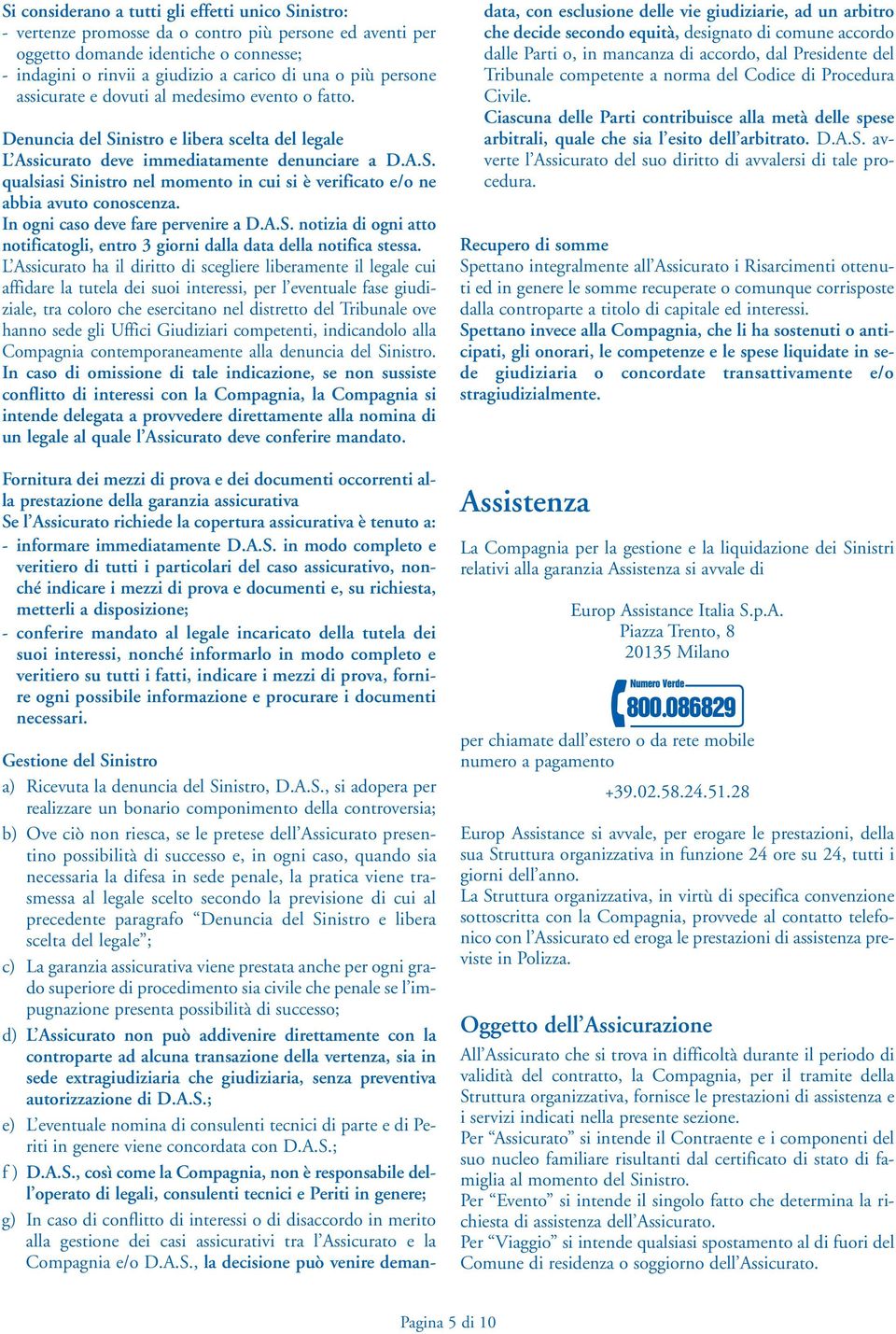 In ogni caso deve fare pervenire a D.A.S. notizia di ogni atto notificatogli, entro 3 giorni dalla data della notifica stessa.