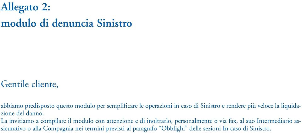 La invitiamo a compilare il modulo con attenzione e di inoltrarlo, personalmente o via fax, al suo