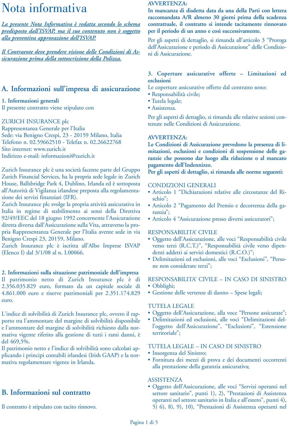 Informazioni generali Il presente contratto viene stipulato con ZURICH INSURANCE plc Rappresentanza Generale per l Italia Sede: via Benigno Crespi, 23-20159 Milano, Italia Telefono n. 02.