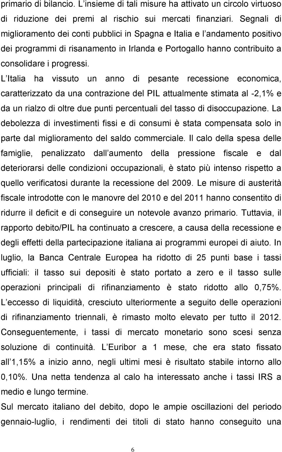 L Italia ha vissuto un anno di pesante recessione economica, caratterizzato da una contrazione del PIL attualmente stimata al -2,1% e da un rialzo di oltre due punti percentuali del tasso di