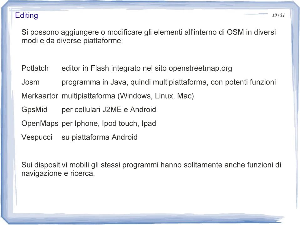 org Josm programma in Java, quindi multipiattaforma, con potenti funzioni Merkaartor multipiattaforma (Windows, Linux, Mac)