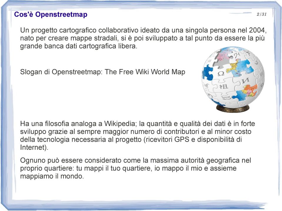 Slogan di Openstreetmap: The Free Wiki World Map Ha una filosofia analoga a Wikipedia; la quantità e qualità dei dati è in forte sviluppo grazie al sempre maggior