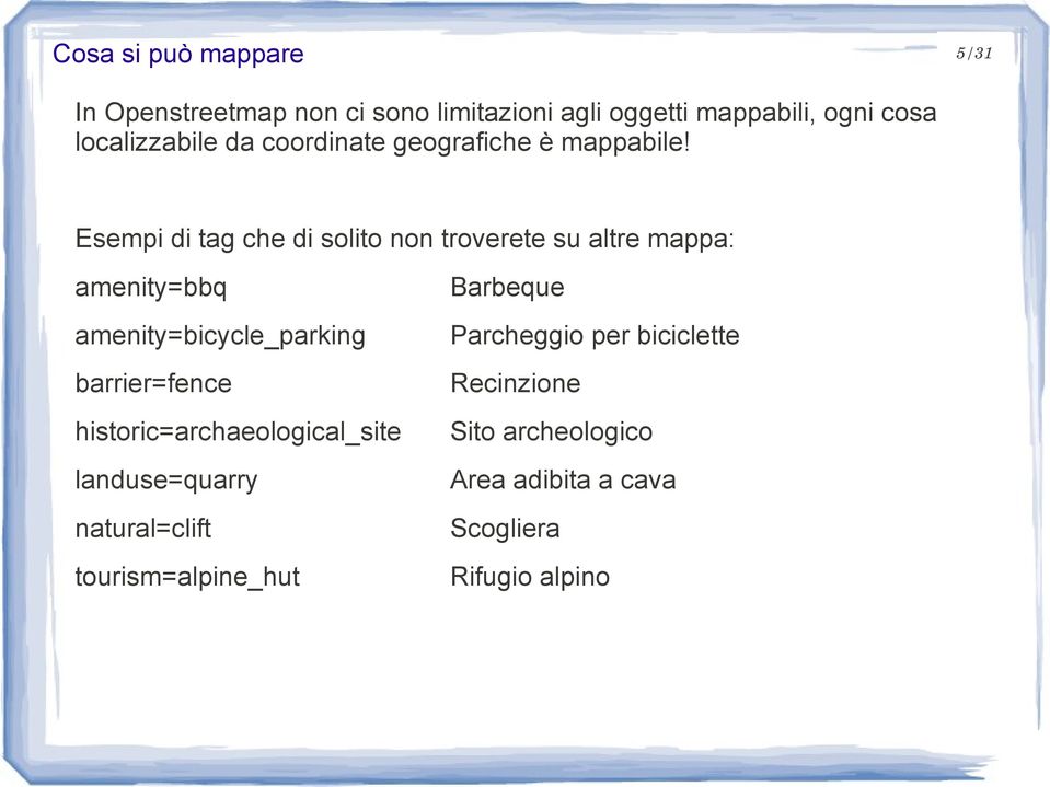 Esempi di tag che di solito non troverete su altre mappa: amenity=bbq Barbeque amenity=bicycle_parking