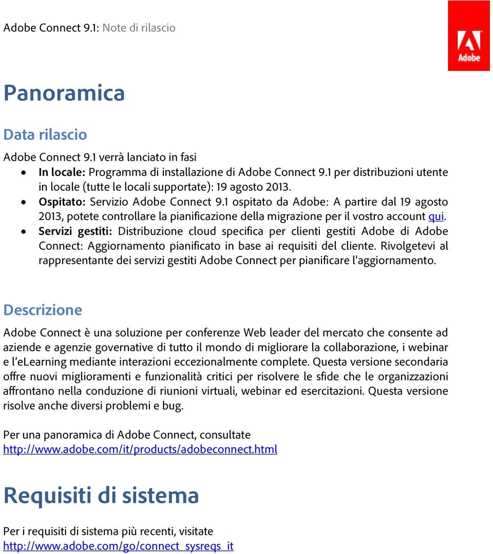 1 ospitato da Adobe: A partire dal 19 agosto 2013, potete controllare la pianificazione della migrazione per il vostro account qui.