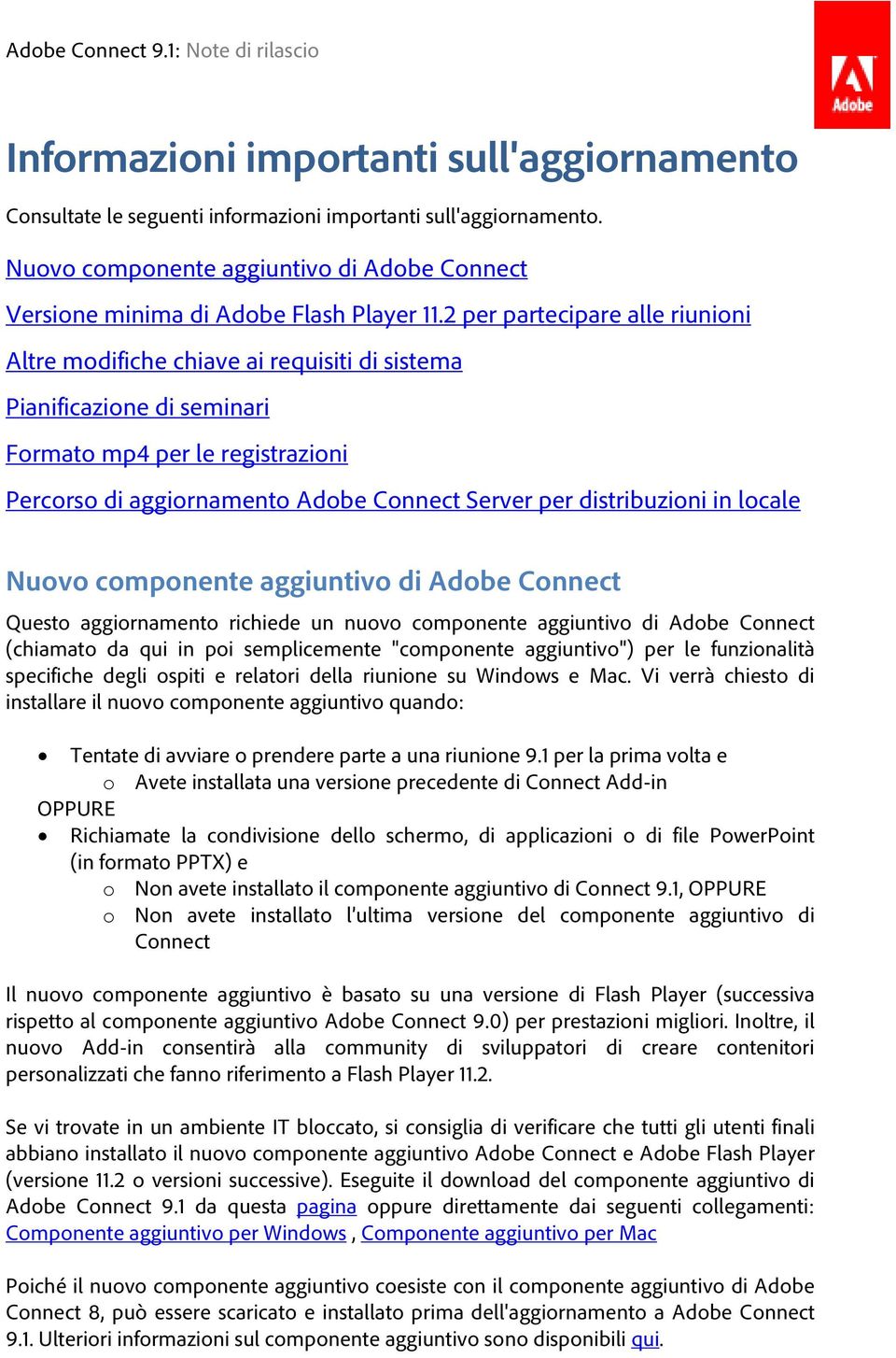 distribuzioni in locale Nuovo componente aggiuntivo di Adobe Connect Questo aggiornamento richiede un nuovo componente aggiuntivo di Adobe Connect (chiamato da qui in poi semplicemente "componente