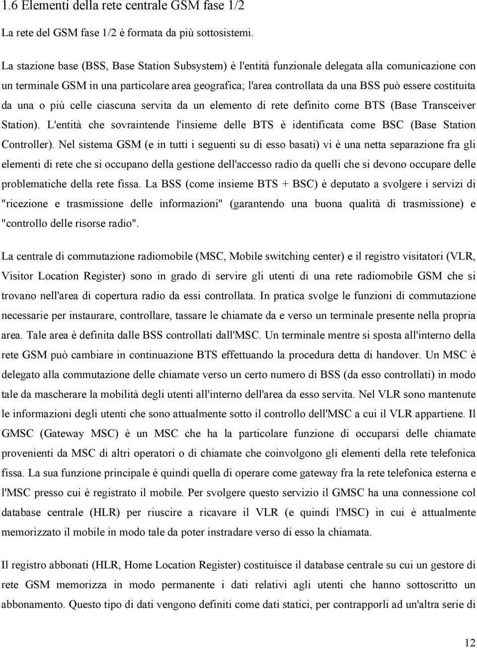 costituita da una o più celle ciascuna servita da un elemento di rete definito come BTS (Base Transceiver Station).