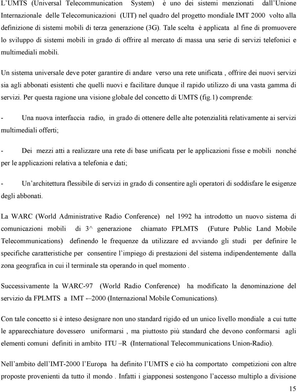 Tale scelta è applicata al fine di promuovere lo sviluppo di sistemi mobili in grado di offrire al mercato di massa una serie di servizi telefonici e multimediali mobili.